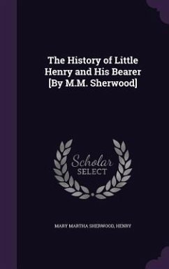 The History of Little Henry and His Bearer [By M.M. Sherwood] - Sherwood, Mary Martha; Henry