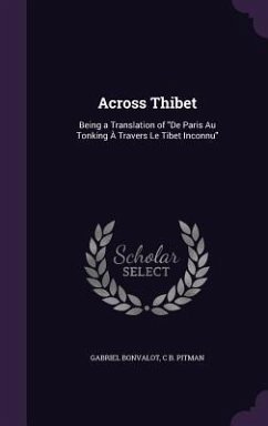 Across Thibet: Being a Translation of De Paris Au Tonking À Travers Le Tibet Inconnu - Bonvalot, Gabriel; Pitman, C. B.