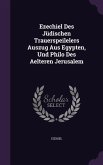 Ezechiel Des Jüdischen Trauerspeilelers Auszug Aus Egypten, Und Philo Des Aelteren Jerusalem