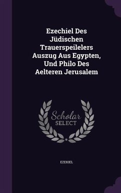 Ezechiel Des Jüdischen Trauerspeilelers Auszug Aus Egypten, Und Philo Des Aelteren Jerusalem - Ezekiel