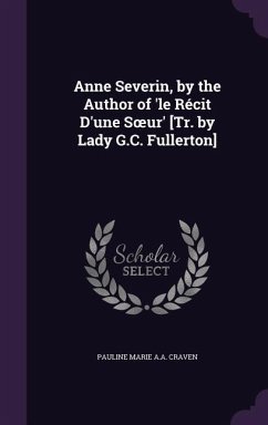 Anne Severin, by the Author of 'le Récit D'une Soeur' [Tr. by Lady G.C. Fullerton] - Craven, Pauline Marie a a