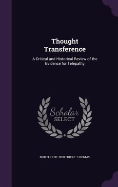 Thought Transference: A Critical and Historical Review of the Evidence for Telepathy - Thomas, Northcote Whitridge