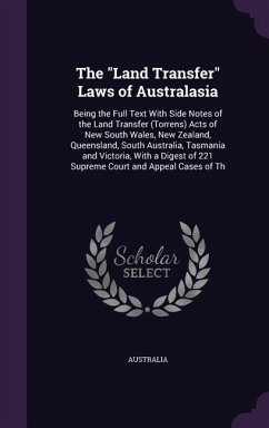 The Land Transfer Laws of Australasia: Being the Full Text With Side Notes of the Land Transfer (Torrens) Acts of New South Wales, New Zealand, Queens