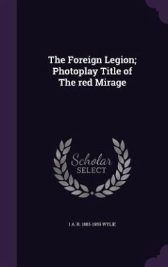 The Foreign Legion; Photoplay Title of The red Mirage - Wylie, I A R