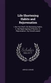 Life Shortening Habits and Rejuvenation: I. the Ten Chief Life Shortening Habits. Ii. the Rapid Ageing of Women. Iii. Rejuvenation / by Arnold Lorand