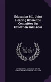 Education Bill, Joint Hearing Before the Committee On Education and Labor