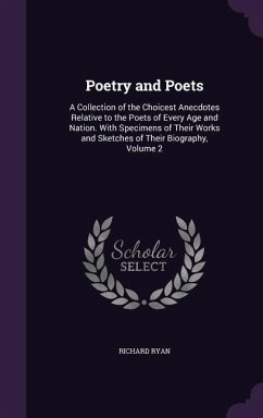 Poetry and Poets: A Collection of the Choicest Anecdotes Relative to the Poets of Every Age and Nation. With Specimens of Their Works an - Ryan, Richard