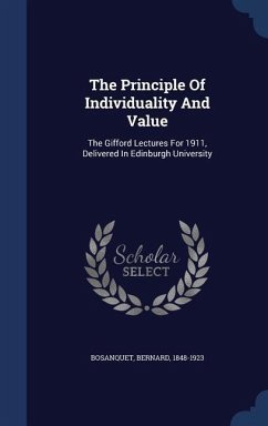 The Principle Of Individuality And Value: The Gifford Lectures For 1911, Delivered In Edinburgh University - Bosanquet, Bernard