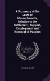 A Summary of the Laws of Massachusetts, Relative to the Settlement, Support, Employment and Removal of Paupers