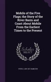 Mobile of the Five Flags; the Story of the River Basin and Coast About Mobile From the Earliest Times to the Present