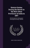 District Duties During the Revolt in the Nort-West Provinces of India in 1857: With Remarks On Subsequent Investigations During 1858-59