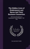 The Hidden Lives of Shakespeare and Bacon and Their Business Connection: With Some Revelations of Shakespeare's Early Struggles, 1587-1592