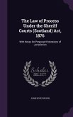 The Law of Process Under the Sheriff Courts (Scotland) Act, 1876: With Notes On Proposed Extensions of Jurisdiction