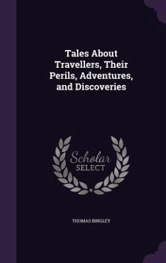 Tales About Travellers, Their Perils, Adventures, and Discoveries - Bingley, Thomas