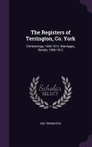 The Registers of Terrington, Co. York: Christenings, 1600-1812. Marriages, Burials, 1599-1812