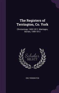 The Registers of Terrington, Co. York: Christenings, 1600-1812. Marriages, Burials, 1599-1812 - Terrington, Eng