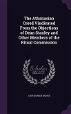 The Athanasian Creed Vindicated From the Objections of Dean Stanley and Other Members of the Ritual Commission