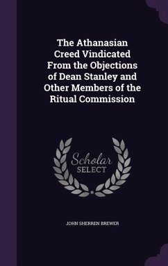 The Athanasian Creed Vindicated From the Objections of Dean Stanley and Other Members of the Ritual Commission - Brewer, John Sherren
