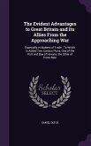 The Evident Advantages to Great Britain and Its Allies From the Approaching War: Especially in Matters of Trade: To Which Is Added Two Curious Plans,