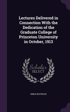 Lectures Delivered in Connection With the Dedication of the Graduate College of Princeton University in October, 1913 - Boutroux, Emile