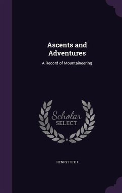 Ascents and Adventures: A Record of Mountaineering - Frith, Henry