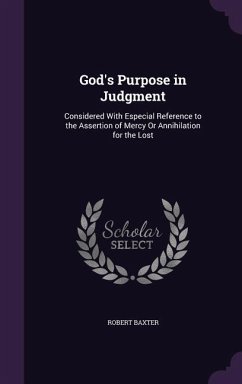 God's Purpose in Judgment: Considered With Especial Reference to the Assertion of Mercy Or Annihilation for the Lost - Baxter, Robert