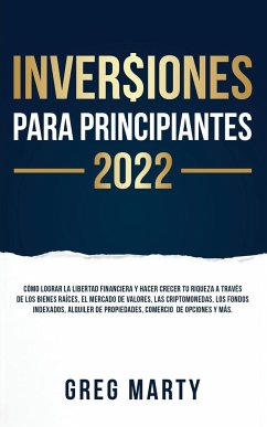 Inversiones Para Principiantes 2023: Cómo lograr la libertad financiera y hacer crecer tu riqueza a través de los bienes raíces, el mercado de valores - Marty, Greg