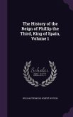 The History of the Reign of Phillip the Third, King of Spain, Volume 1