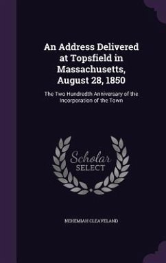 An Address Delivered at Topsfield in Massachusetts, August 28, 1850: The Two Hundredth Anniversary of the Incorporation of the Town - Cleaveland, Nehemiah