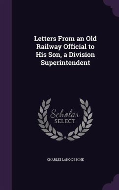 Letters From an Old Railway Official to His Son, a Division Superintendent - De Hine, Charles Lano