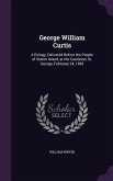 George William Curtis: A Eulogy; Delivered Before the People of Staten Island, at the Castleton, St. George, February 24, 1893