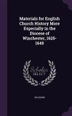 Materials for English Church History More Especially in the Diocese of Winchester, 1625-1649