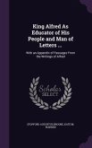 King Alfred As Educator of His People and Man of Letters ...: With an Appendix of Passages From the Writings of Alfred