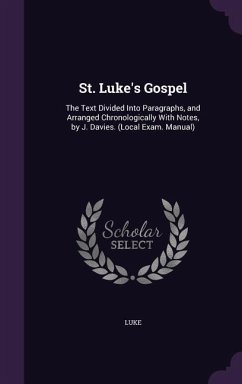 St. Luke's Gospel: The Text Divided Into Paragraphs, and Arranged Chronologically With Notes, by J. Davies. (Local Exam. Manual) - Luke