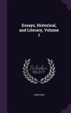 Essays, Historical, and Literary, Volume 1 - Fiske, John