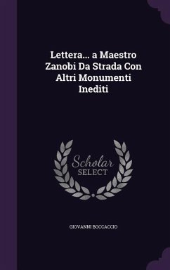 Lettera... a Maestro Zanobi Da Strada Con Altri Monumenti Inediti - Boccaccio, Giovanni