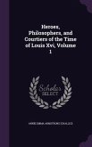 Heroes, Philosophers, and Courtiers of the Time of Louis Xvi, Volume 1