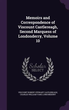 Memoirs and Correspondence of Viscount Castlereagh, Second Marquess of Londonderry, Volume 10 - Castlereagh, Viscount Robert Stewart; Londonderry, Charles William Vane