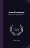 A Spanish Grammar: For the Use of Colleges and Schools