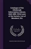 Catalogue of the Edinburgh Subscription Library, 1845-1865. With Laws of the Society, List of Members, Etc