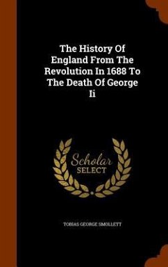 The History Of England From The Revolution In 1688 To The Death Of George Ii - Smollett, Tobias George