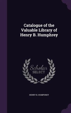 Catalogue of the Valuable Library of Henry B. Humphrey - Humphrey, Henry B.