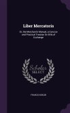 Liber Mercatoris: Or, the Merchant's Manual, a Concise and Practical Treatise On Bills of Exchange