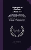 A Synopsis of Practical Mathematics: Containing Plain Trigonometry; Mensuration of Heights, Distances, Surfaces, and Solids; Surveying of Land, Gaug