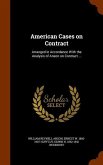American Cases on Contract: Arranged in Accordance With the Analysis of Anson on Contract ...