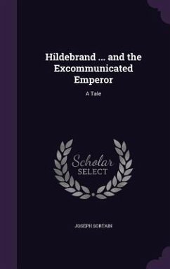 Hildebrand ... and the Excommunicated Emperor: A Tale - Sortain, Joseph