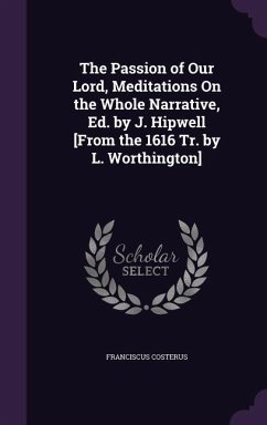 Cover The Passion of Our Lord, Meditations On the Whole Narrative, Ed. by J. Hipwell [From the 1616 Tr. by L. Worthington]