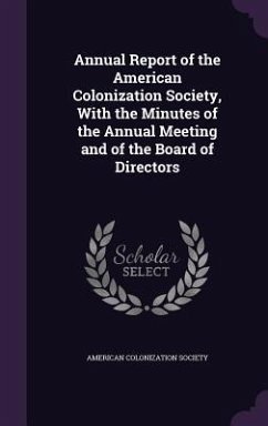 Annual Report of the American Colonization Society, With the Minutes of the Annual Meeting and of the Board of Directors