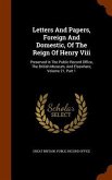 Letters And Papers, Foreign And Domestic, Of The Reign Of Henry Viii: Preserved In The Public Record Office, The British Museum, And Elsewhere, Volume