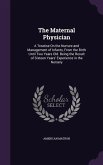 The Maternal Physician: A Treatise On the Nurture and Management of Infants, From the Birth Until Two Years Old. Being the Result of Sixteen Y